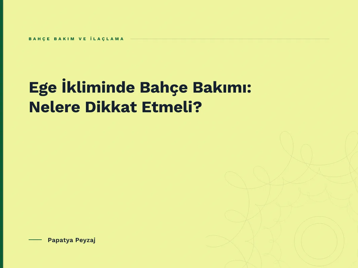 Ege İkliminde Bahçe Bakımı: Nelere Dikkat Etmeli?